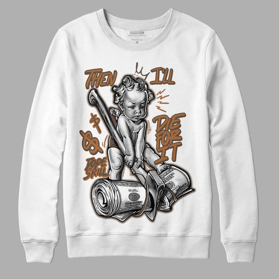 Jordan 1 Retro High OG Palomino DopeSkill Sweatshirt Then I'll Die For It Graphic Streetwear - White