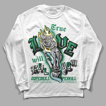 Jordan 5 “Lucky Green” DopeSkill Long Sleeve T-Shirt True Love Will Kill You Graphic Streetwear - White