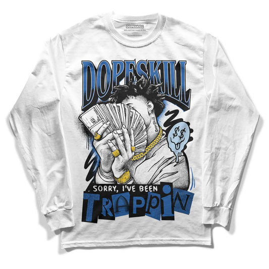 Jordan 11 Low “Space Jam” DopeSkill Long Sleeve T-Shirt Sorry I've Been Trappin Graphic Streetwear - White