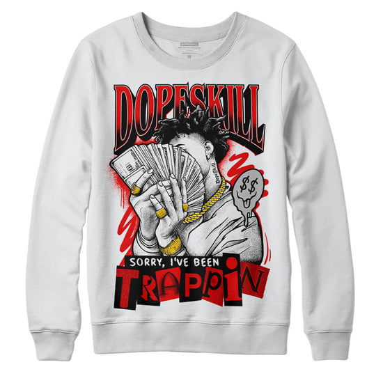 Jordan 12 “Cherry” DopeSkill Sweatshirt Sorry I've Been Trappin Graphic Streetwear - White