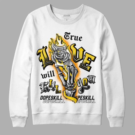 Jordan 6 “Yellow Ochre” DopeSkill Sweatshirt True Love Will Kill You Graphic Streetwear - White