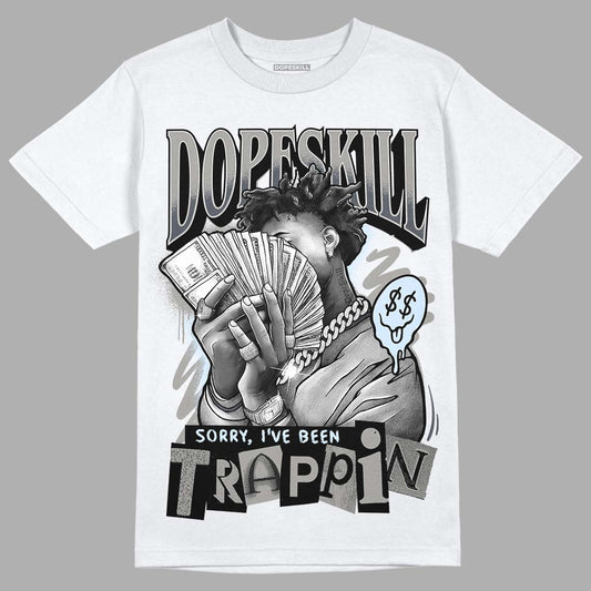 Jordan 11 Cool Grey DopeSkill T-Shirt Sorry I've Been Trappin Graphic Streetwear - White