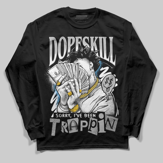 Jordan 10 OG “Steel” DopeSkill Long Sleeve T-Shirt Sorry I've Been Trappin Graphic Streetwear - Black