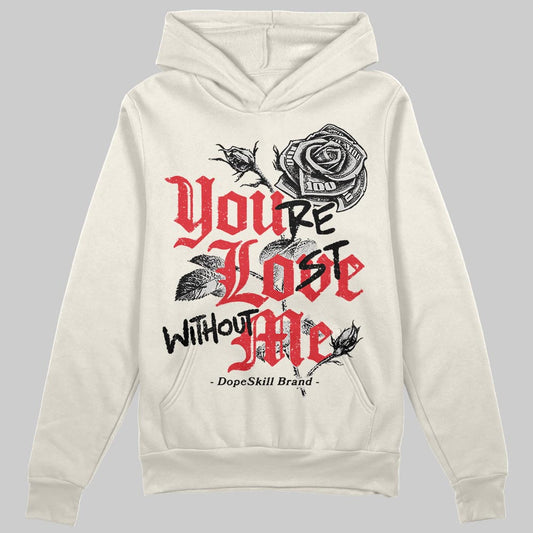 Jordan 1 Retro High OG “Sail” DopeSkill Hoodie Sweatshirt You’re Lost Without Me Graphic Streetwear