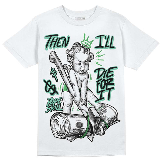 Jordan 1 High OG Green Glow DopeSkill T-Shirt Then I'll Die For It Graphic Streetwear - White