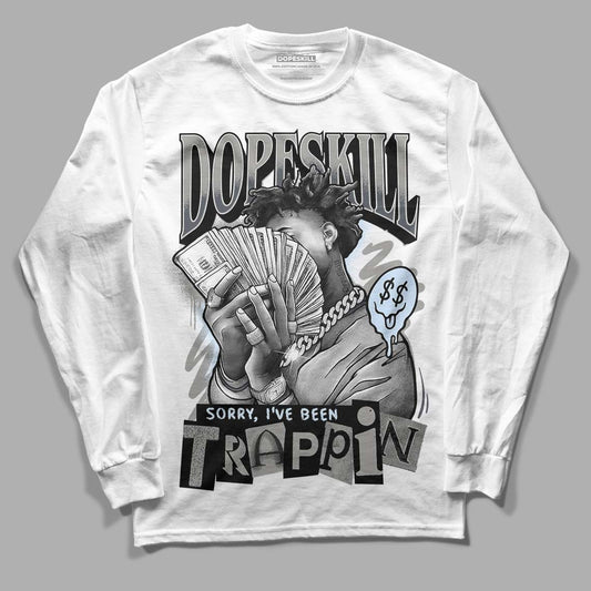 Jordan 11 Cool Grey DopeSkill Long Sleeve T-Shirt Sorry I've Been Trappin Graphic Streetwear - White