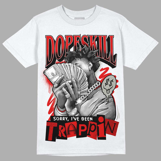 Jordan 3 Retro Fire Red DopeSkill T-Shirt Sorry I've Been Trappin Graphic Streetwear - White