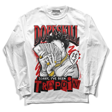 Jordan 12 Retro ‘Gym Red’ DopeSkill Long Sleeve T-Shirt Sorry I've Been Trappin Graphic Streetwear - White