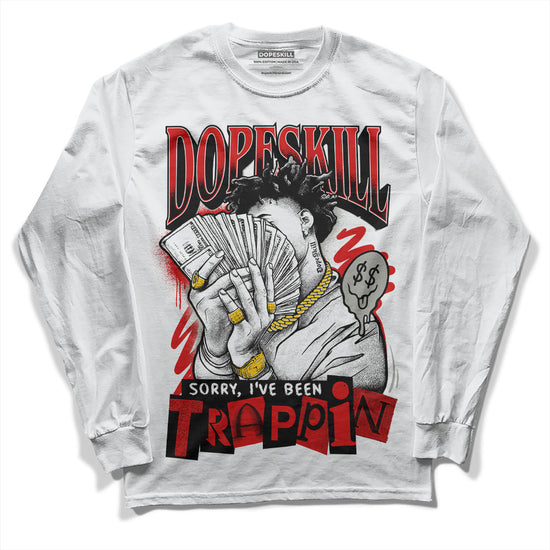 Jordan 3 Fire Red DopeSkill Long Sleeve T-Shirt Sorry I've Been Trappin Graphic Streetwear - White 