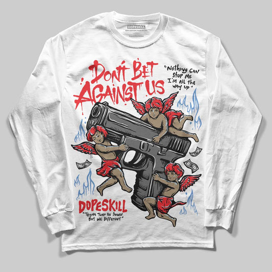 Jordan 11 Retro Cherry DopeSkill Long Sleeve T-Shirt Don't Bet Against Us Graphic Streetwear - White