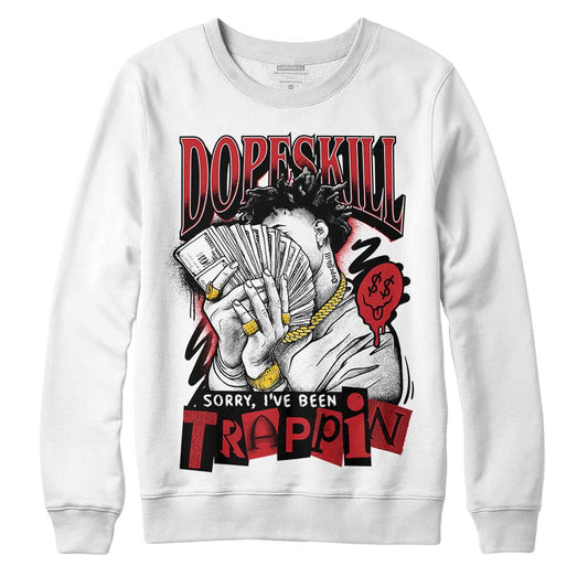 Jordan 12 “Red Taxi” DopeSkill Sweatshirt Sorry I've Been Trappin Graphic Streetwear - White