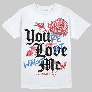 Jordan 1 High OG “Ruby” DopeSkill T-Shirt You’re Lost Without Me Graphic Streetwear - White 