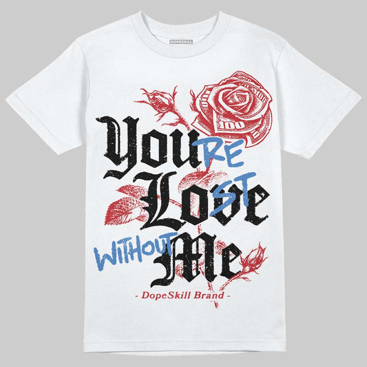 Jordan 1 High OG “Ruby” DopeSkill T-Shirt You’re Lost Without Me Graphic Streetwear - White 