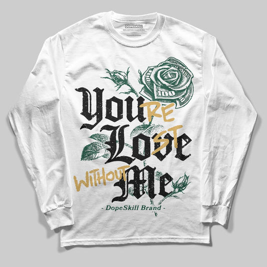 Jordan 1 High OG “Fir” (Pro Green) DopeSkill Long Sleeve T-Shirt You’re Lost Without Me Graphic Streetwear - White