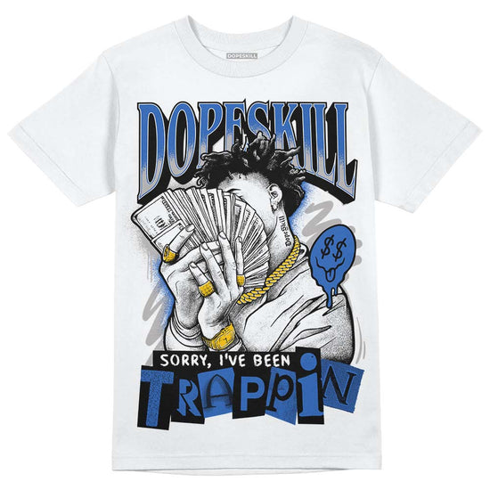 Jordan 1 High OG "True Blue" DopeSkill T-Shirt Sorry I've Been Trappin Graphic Streetwear - White