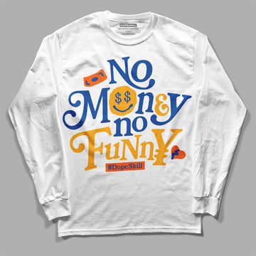 Dunk Blue Jay and University Gold DopeSkill Long Sleeve T-Shirt No Money No Funny Graphic Streetwear - White 