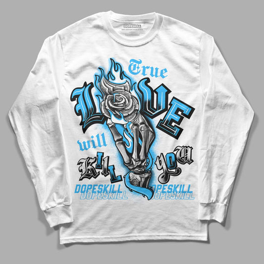 Jordan 1 High Retro OG “University Blue” DopeSkill Long Sleeve T-Shirt True Love Will Kill You Graphic Streetwear - White