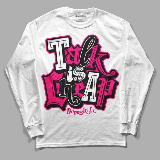 Jordan 1 Low GS “Fierce Pink” Dopeskill Long Sleeve T-Shirt Talk Is Chip Graphic Streetwear - White