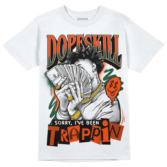 Dunk Low Team Dark Green Orange DopeSkill T-Shirt Sorry I've Been Trappin Graphic Streetwear - White 