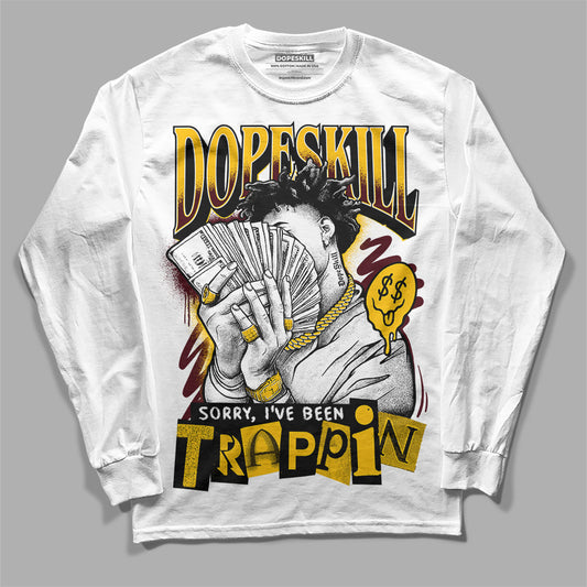 Dunk Yellow Bordeaux DopeSkill Long Sleeve T-Shirt Sorry I've Been Trappin Graphic Streetwear - White