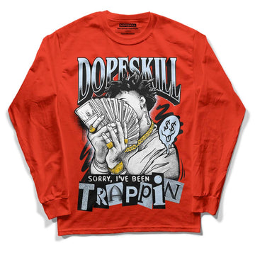 Jordan 6 Retro Toro Bravo DopeSkill Varsity Red Long Sleeve T-Shirt Sorry I've Been Trappin Graphic Streetwear