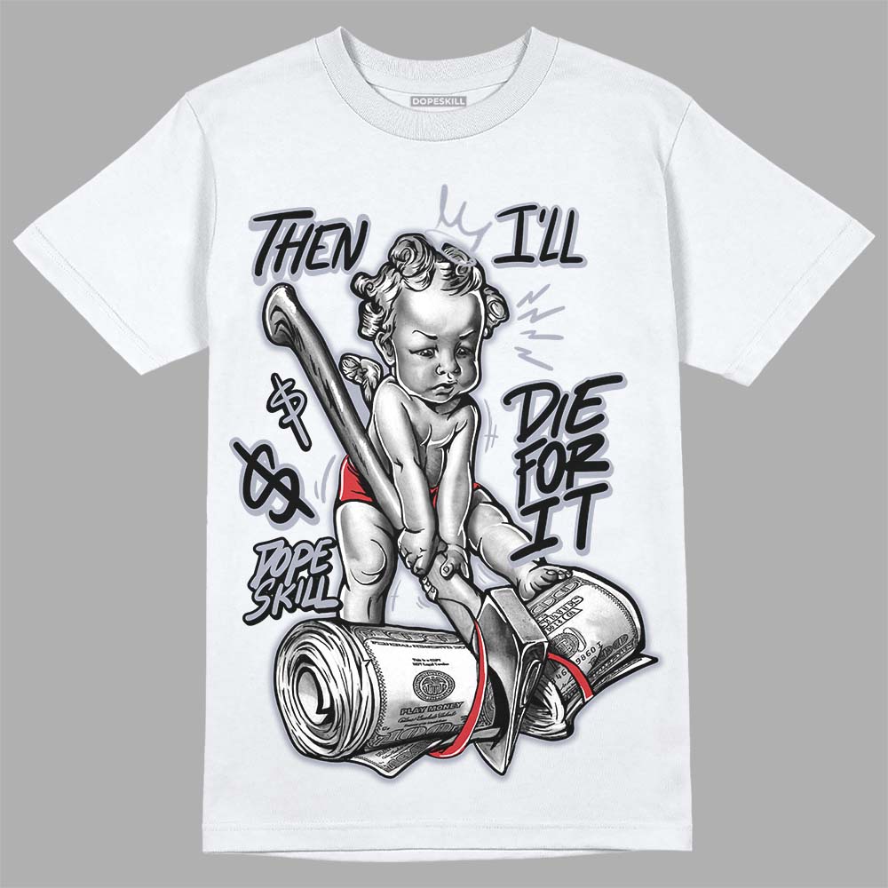 Jordan 4 “Bred Reimagined” DopeSkill T-Shirt Then I'll Die For It Graphic Streetwear - White 