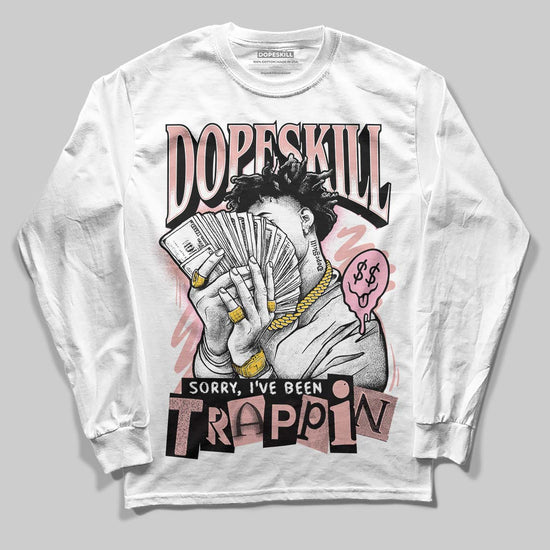 Jordan 1 Low OG “Rust Pink” DopeSkill Long Sleeve T-Shirt Sorry I've Been Trappin Graphic Streetwear - White 