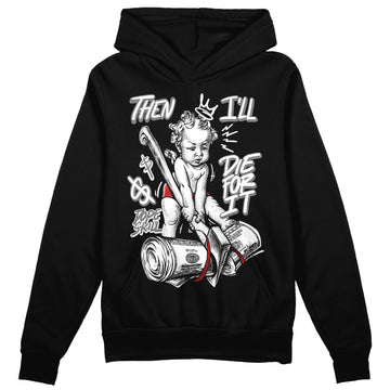 Jordan 1 High OG “Black/White” DopeSkill Hoodie Sweatshirt Then I'll Die For It Graphic Streetwear - Black