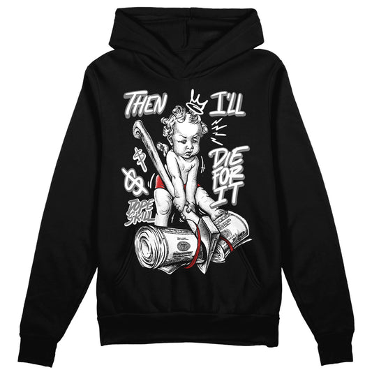 Jordan 1 High OG “Black/White” DopeSkill Hoodie Sweatshirt Then I'll Die For It Graphic Streetwear - Black