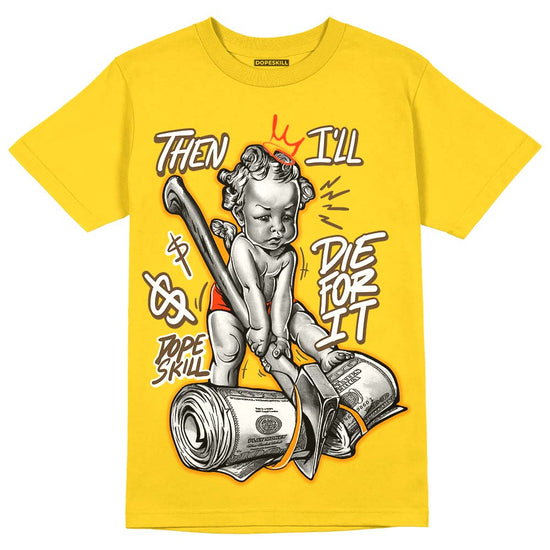 Jordan 6 “Yellow Ochre” DopeSkill Yellow T-shirt Then I'll Die For It Graphic Streetwear 