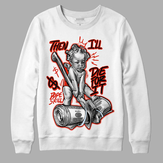 Jordan 6 Retro Toro Bravo DopeSkill Sweatshirt Then I'll Die For It Graphic Streetwear - White