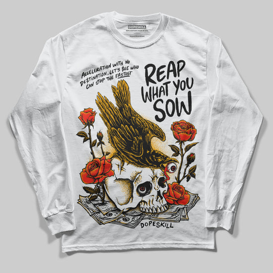 Jordan 12 Retro Black Taxi DopeSkill Long Sleeve T-Shirt Reap What You Sow Graphic Streetwear - White 