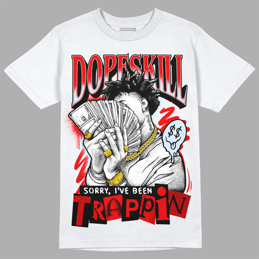 Jordan 11 Retro Cherry DopeSkill T-Shirt Sorry I've Been Trappin Graphic Streetwear - White 