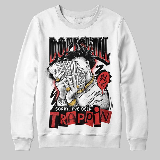 Jordan 6 “Reverse Infrared” DopeSkill Sweatshirt Sorry I've Been Trappin Graphic Streetwear - White