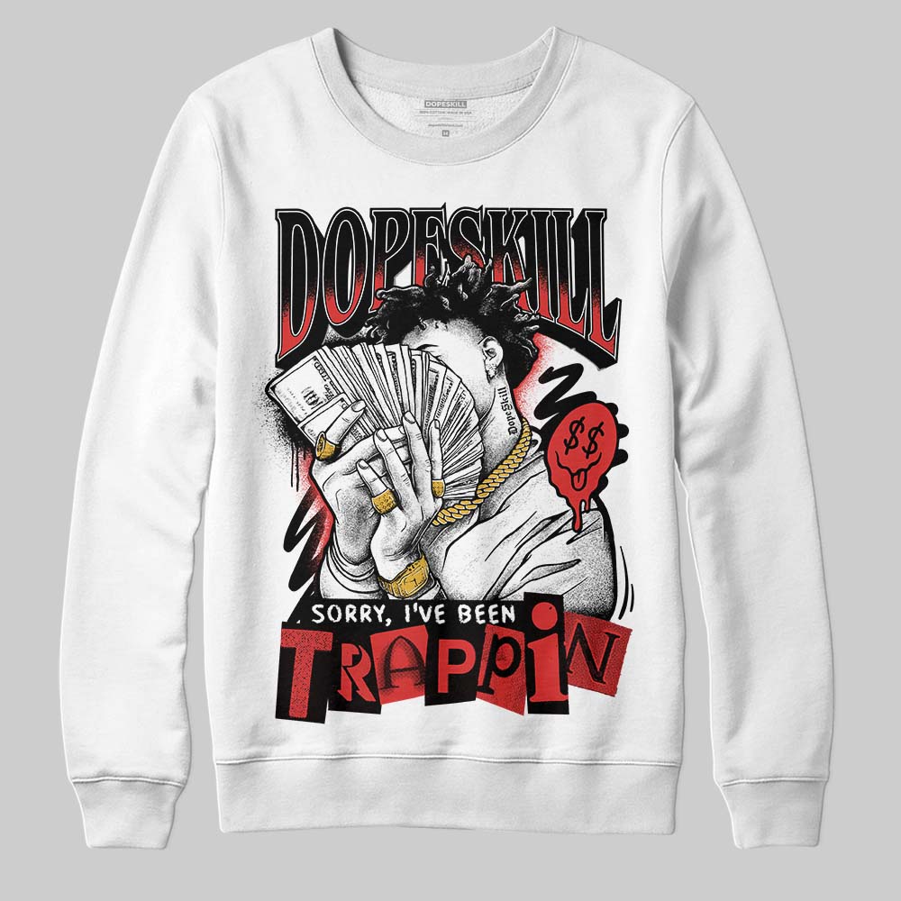 Jordan 6 “Reverse Infrared” DopeSkill Sweatshirt Sorry I've Been Trappin Graphic Streetwear - White