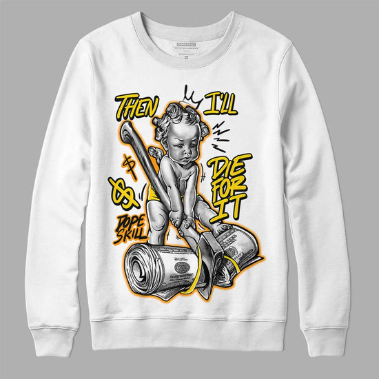 Jordan 6 “Yellow Ochre” DopeSkill Sweatshirt Then I'll Die For It Graphic Streetwear - White