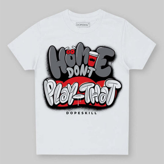 Jordan 4 “Fear” DopeSkill Toddler Kids T-shirt Homie Don't Play That Graphic Streetwear - White