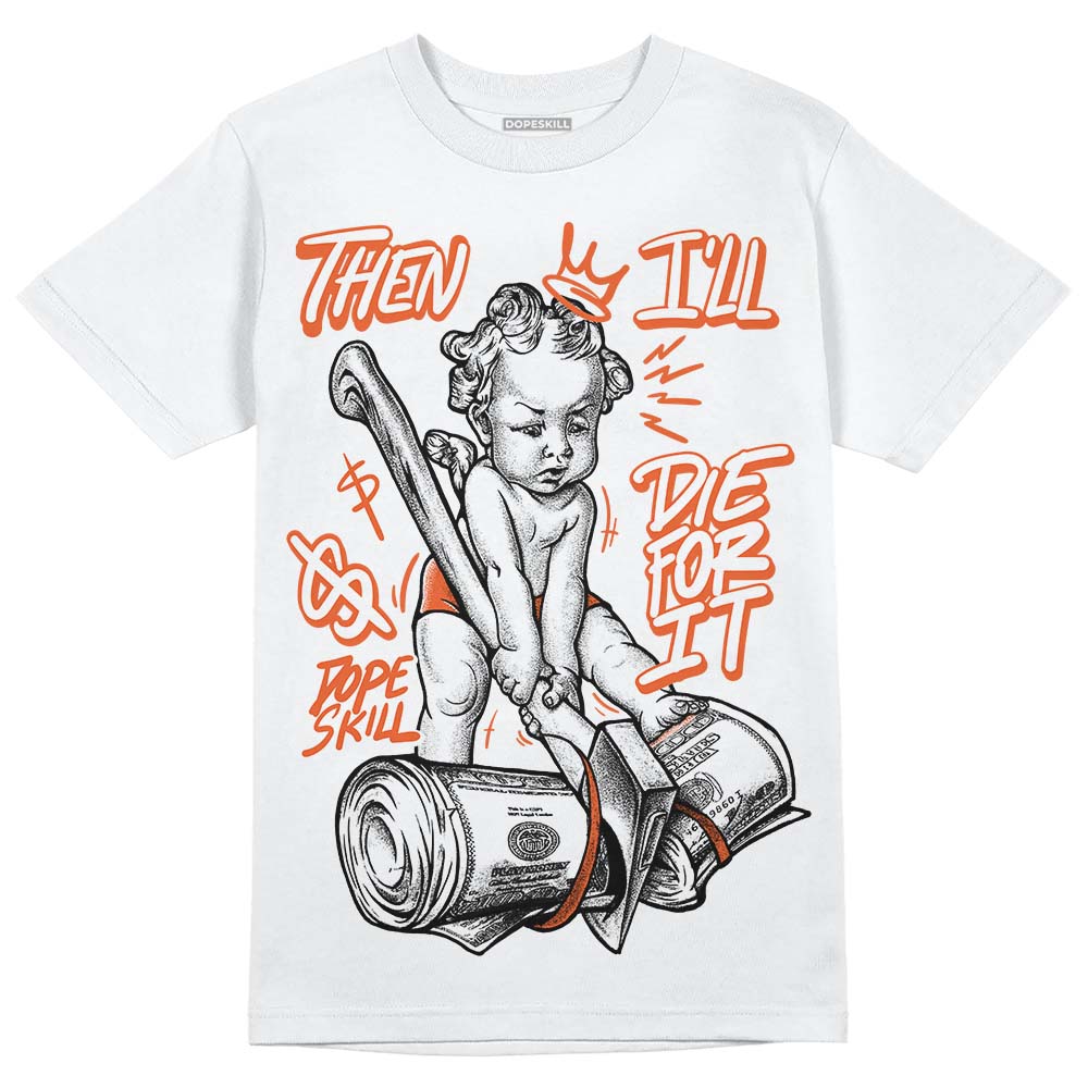 Jordan 3 Georgia Peach DopeSkill T-Shirt Then I'll Die For It Graphic Streetwear - White