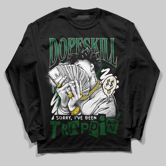 Jordan 13 GS “Pine Green” DopeSkill Long Sleeve T-Shirt Sorry I've Been Trappin Graphic Streetwear - Black