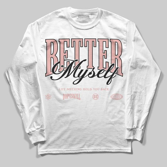Jordan 1 Low OG “Rust Pink” DopeSkill Long Sleeve T-Shirt Better Myself Graphic Streetwear - White 