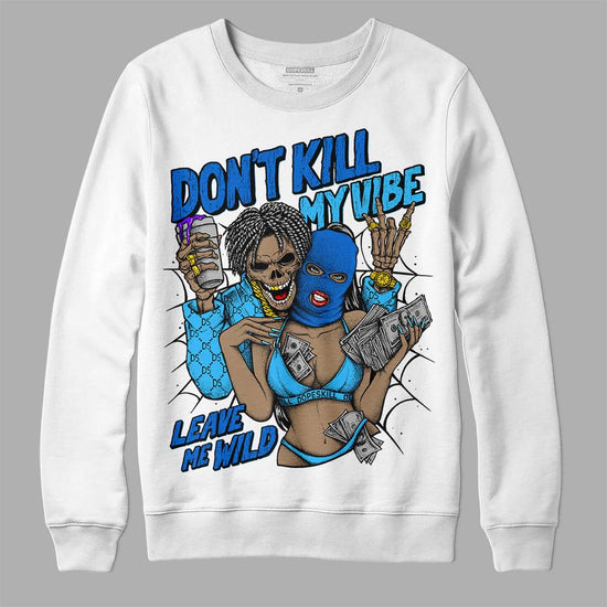 Jordan 1 High Retro OG “University Blue” DopeSkill Sweatshirt Don't Kill My Vibe Graphic Streetwear - White 