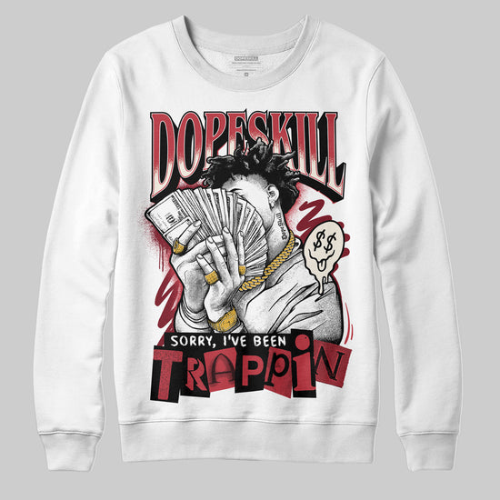 Jordan 4 “Sierra Red" DopeSkill Sweatshirt Sorry I've Been Trappin Graphic Streetwear - White
