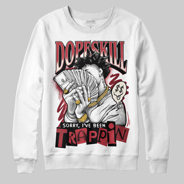 Jordan 4 “Sierra Red" DopeSkill Sweatshirt Sorry I've Been Trappin Graphic Streetwear - White