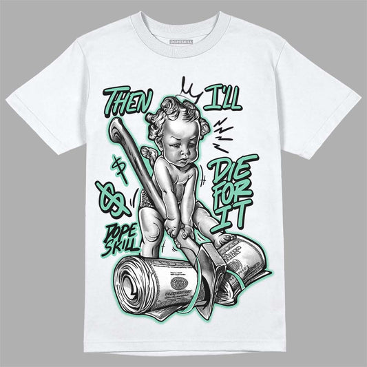 Jordan 3 "Green Glow" DopeSkill T-Shirt Then I'll Die For It Graphic Streetwear - White 
