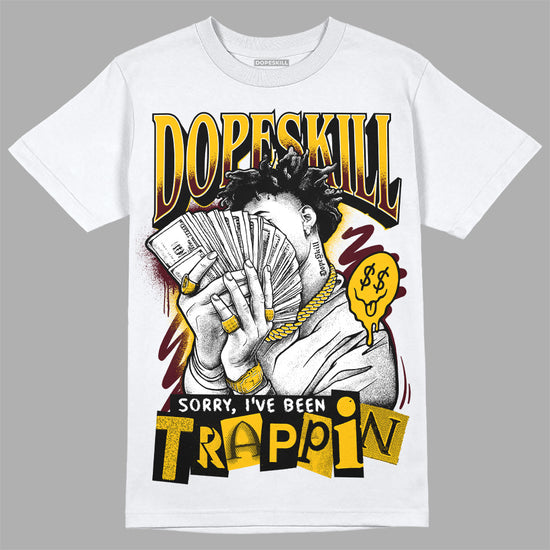 Dunk Yellow Bordeaux DopeSkill T-Shirt Sorry I've Been Trappin Graphic Streetwear - White