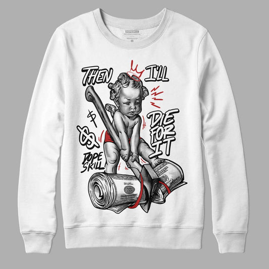 Jordan 14 "Black/White" DopeSkill Sweatshirt Then I'll Die For It Graphic Streetwear - White