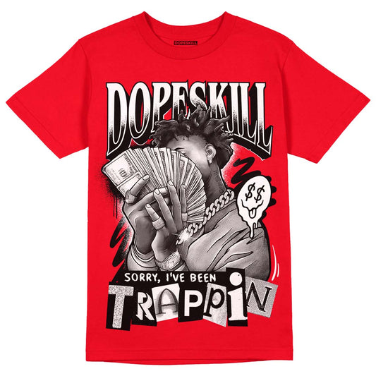 Jordan 4 Red Thunder DopeSkill Red T-Shirt Sorry I've Been Trappin Graphic Streetwear