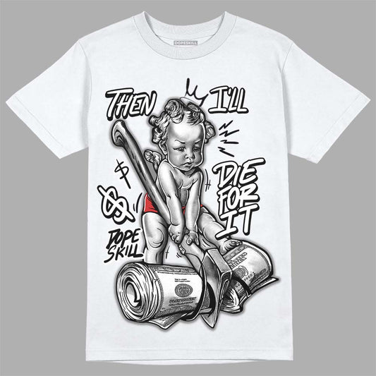 Jordan 1 High OG “Black/White” DopeSkill T-Shirt Then I'll Die For It Graphic Streetwear - White 