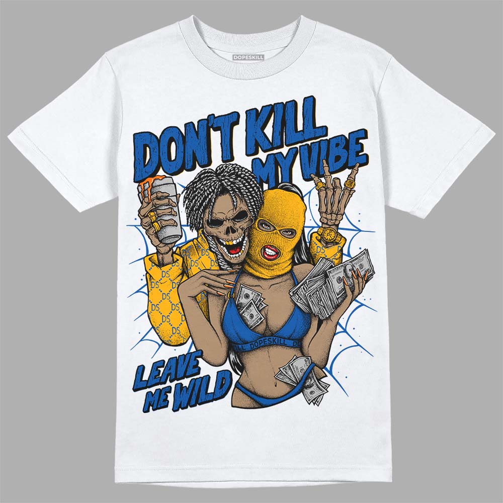 Dunk Blue Jay and University Gold  DopeSkill T-Shirt Don't Kill My Vibe Graphic Streetwear - White 