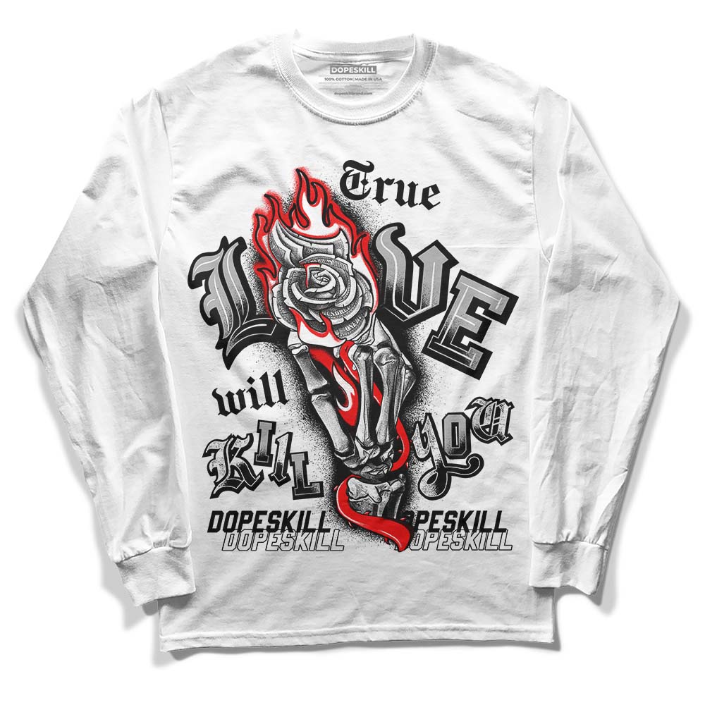 Jordan 1 Low OG “Shadow” DopeSkill Long Sleeve T-Shirt True Love Will Kill You Graphic Streetwear - White